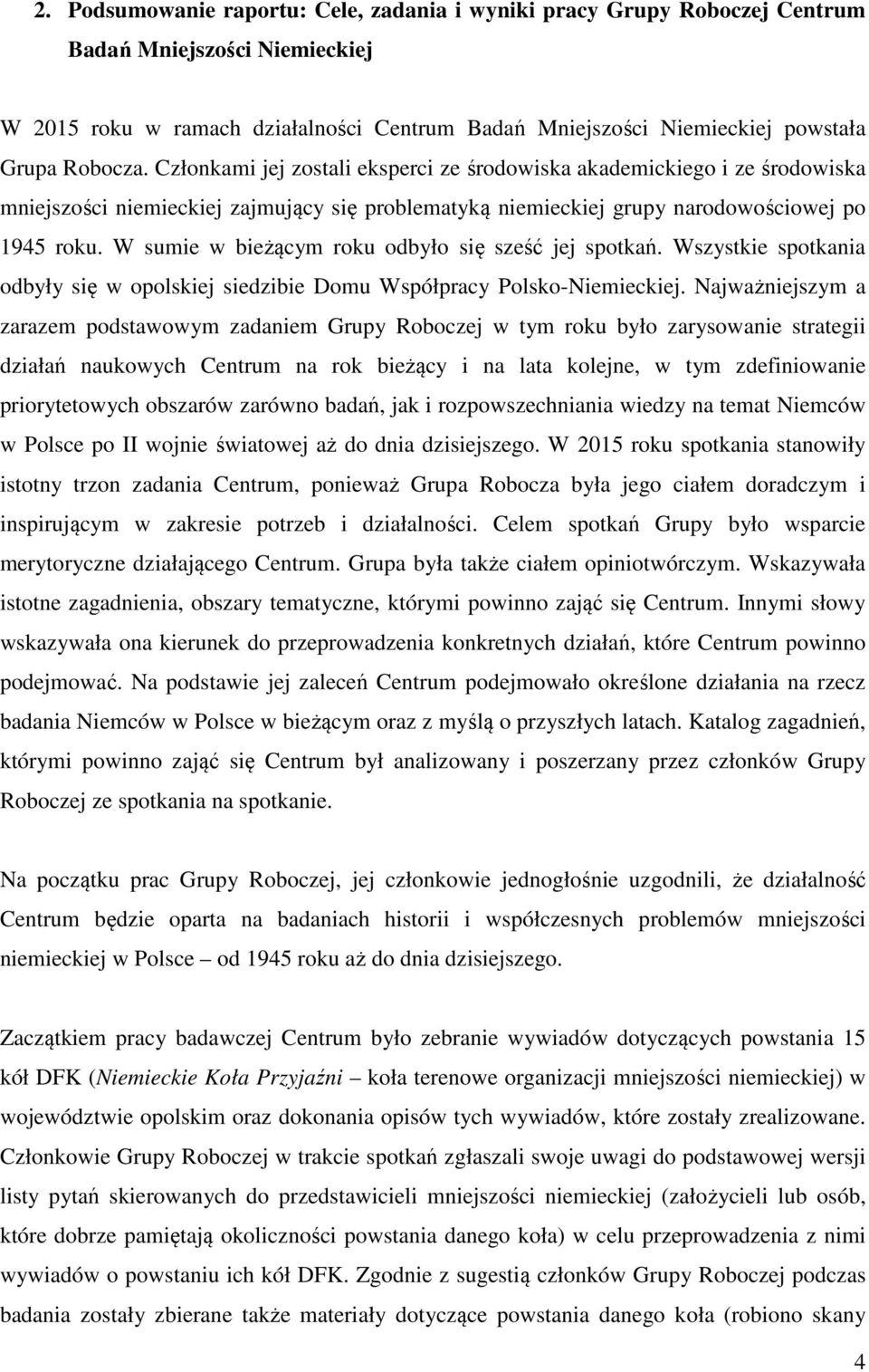 W sumie w bieżącym roku odbyło się sześć jej spotkań. Wszystkie spotkania odbyły się w opolskiej siedzibie Domu Współpracy Polsko-Niemieckiej.