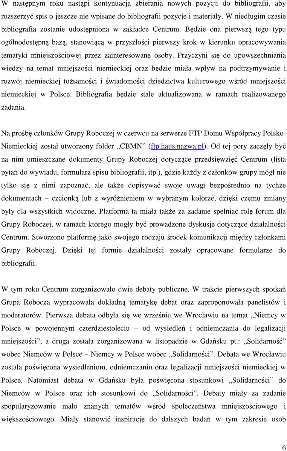 Będzie ona pierwszą tego typu ogólnodostępną bazą, stanowiącą w przyszłości pierwszy krok w kierunku opracowywania tematyki mniejszościowej przez zainteresowane osoby.
