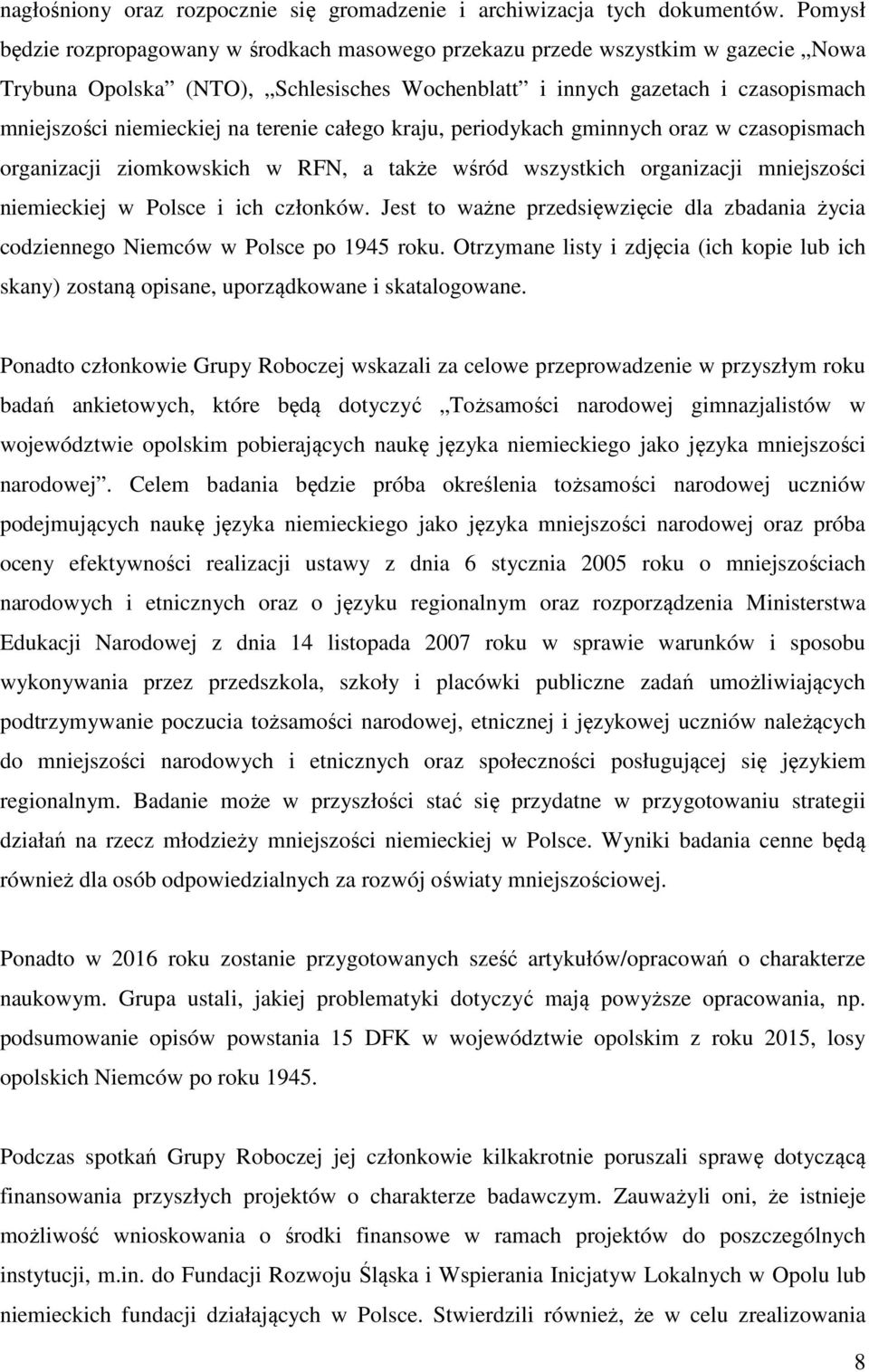 terenie całego kraju, periodykach gminnych oraz w czasopismach organizacji ziomkowskich w RFN, a także wśród wszystkich organizacji mniejszości niemieckiej w Polsce i ich członków.