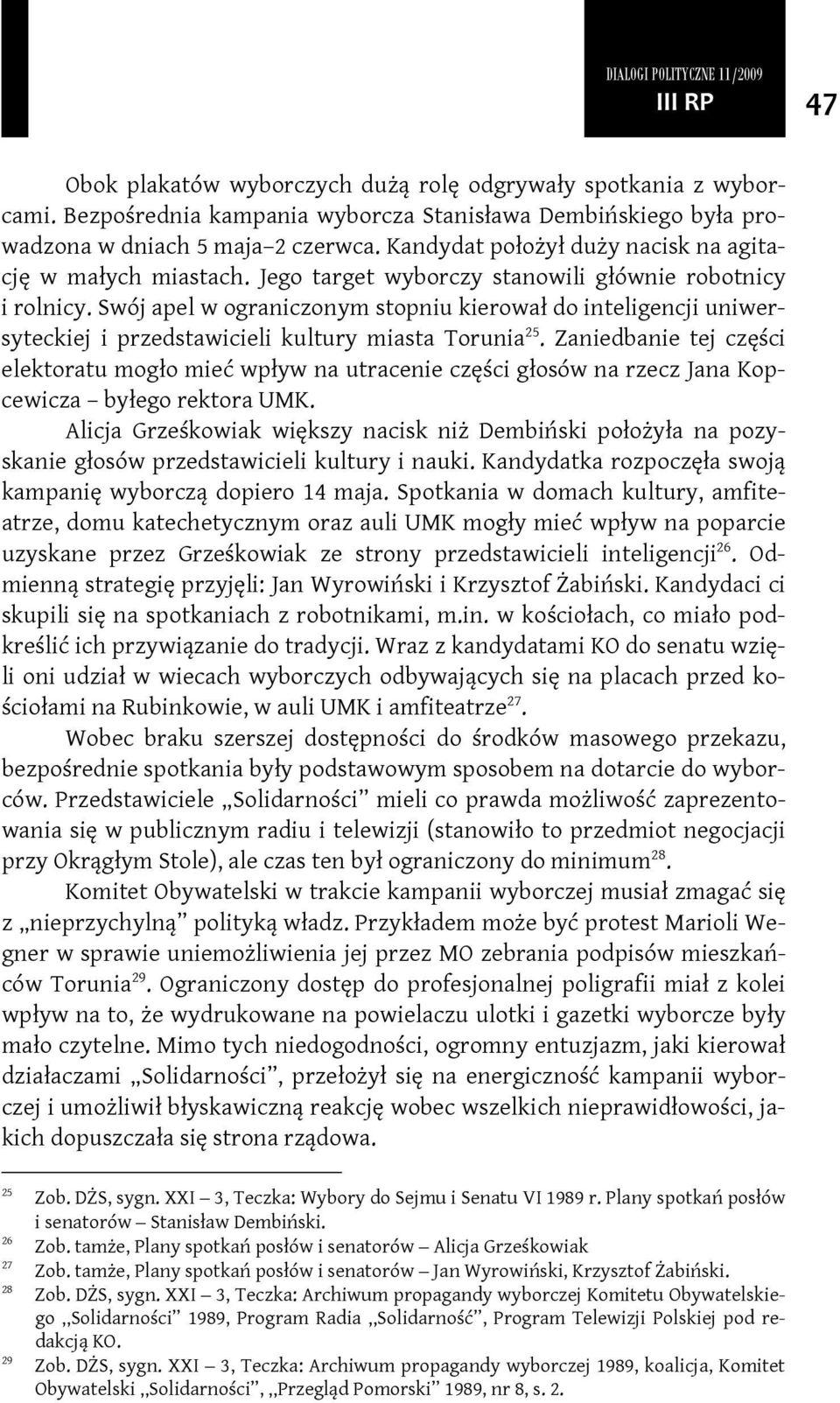 Swój apel w ograniczonym stopniu kierował do inteligencji uniwersyteckiej i przedstawicieli kultury miasta Torunia 25.