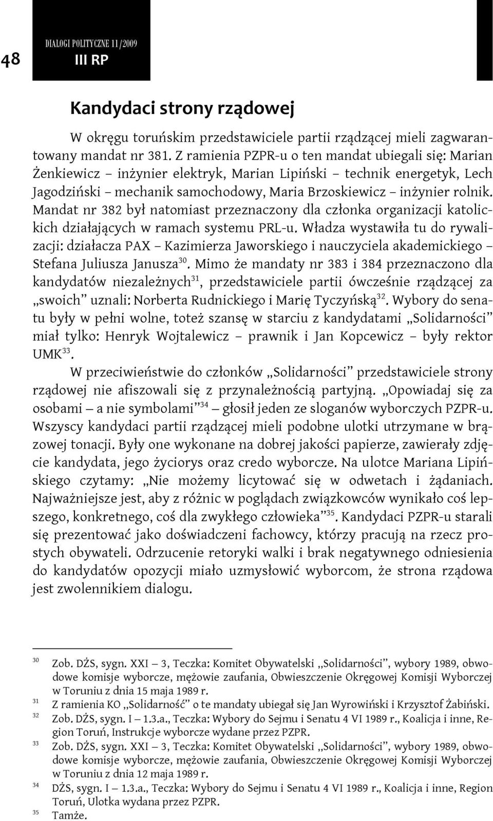 Mandat nr 382 był natomiast przeznaczony dla członka organizacji katolickich działających w ramach systemu PRL-u.