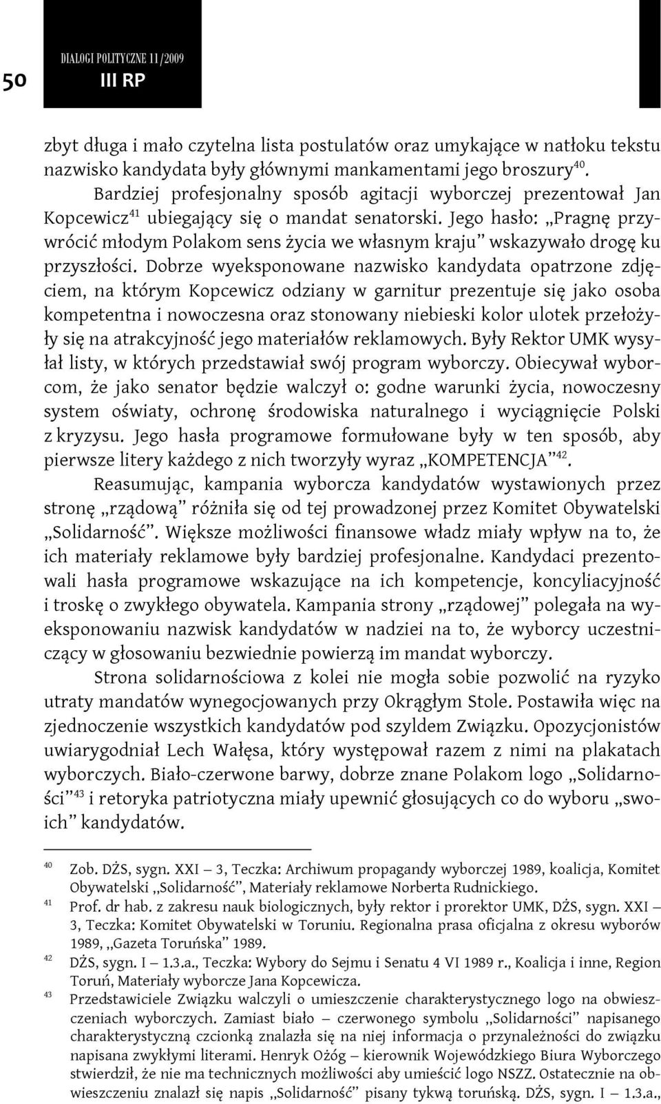 Jego hasło: Pragnę przywrócić młodym Polakom sens życia we własnym kraju wskazywało drogę ku przyszłości.