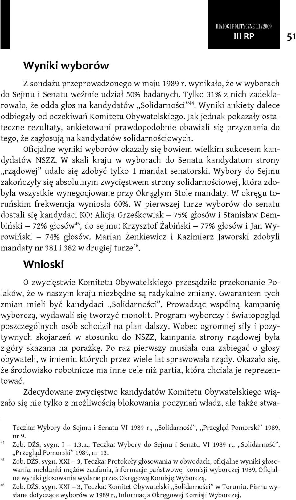 Jak jednak pokazały ostateczne rezultaty, ankietowani prawdopodobnie obawiali się przyznania do tego, że zagłosują na kandydatów solidarnościowych.