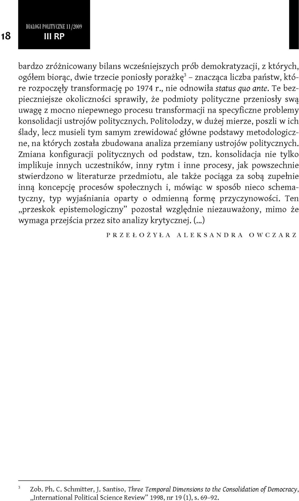 Te bezpieczniejsze okoliczności sprawiły, że podmioty polityczne przeniosły swą uwagę z mocno niepewnego procesu transformacji na specyficzne problemy konsolidacji ustrojów politycznych.