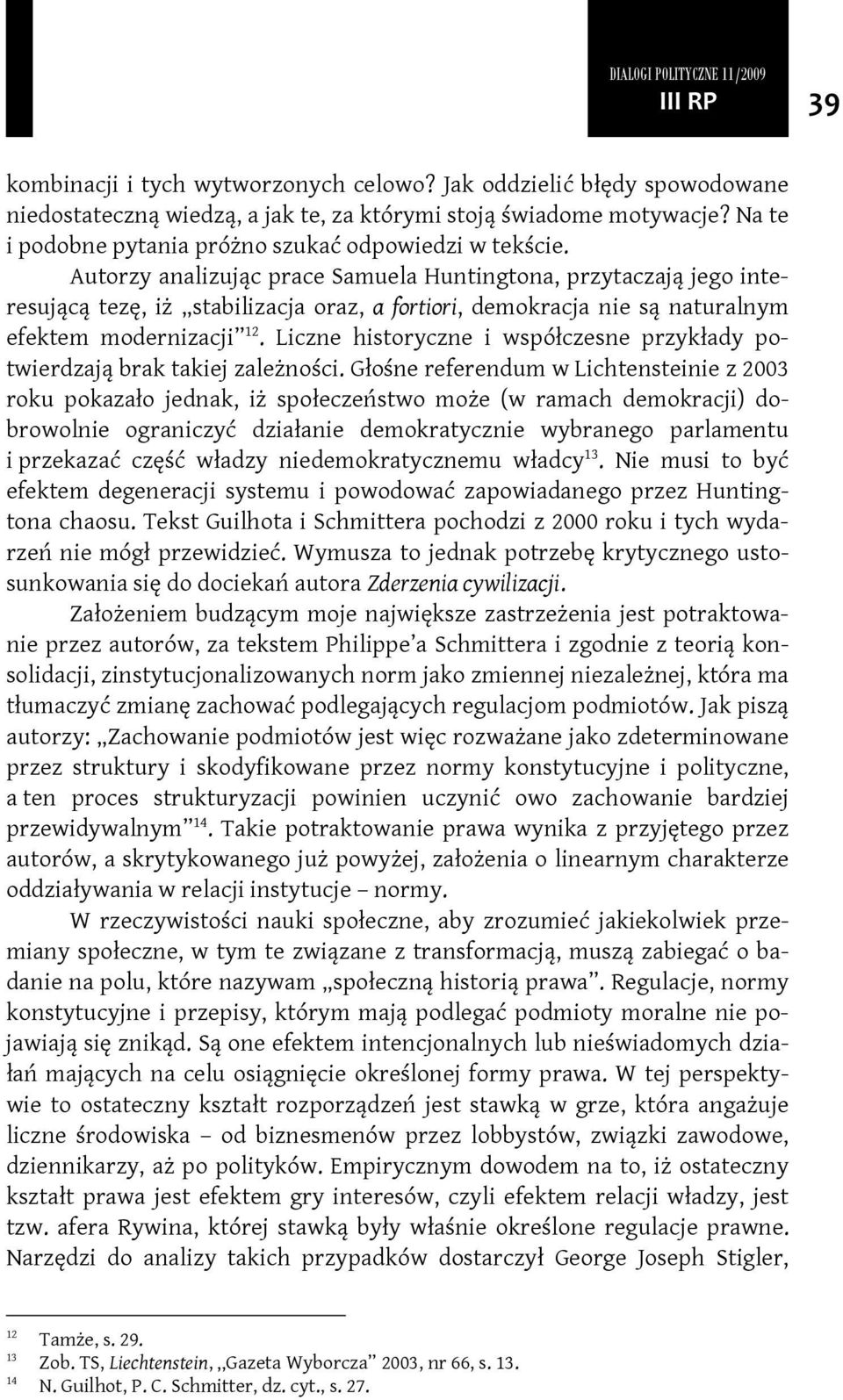 Autorzy analizując prace Samuela Huntingtona, przytaczają jego interesującą tezę, iż stabilizacja oraz, a fortiori, demokracja nie są naturalnym efektem modernizacji 12.