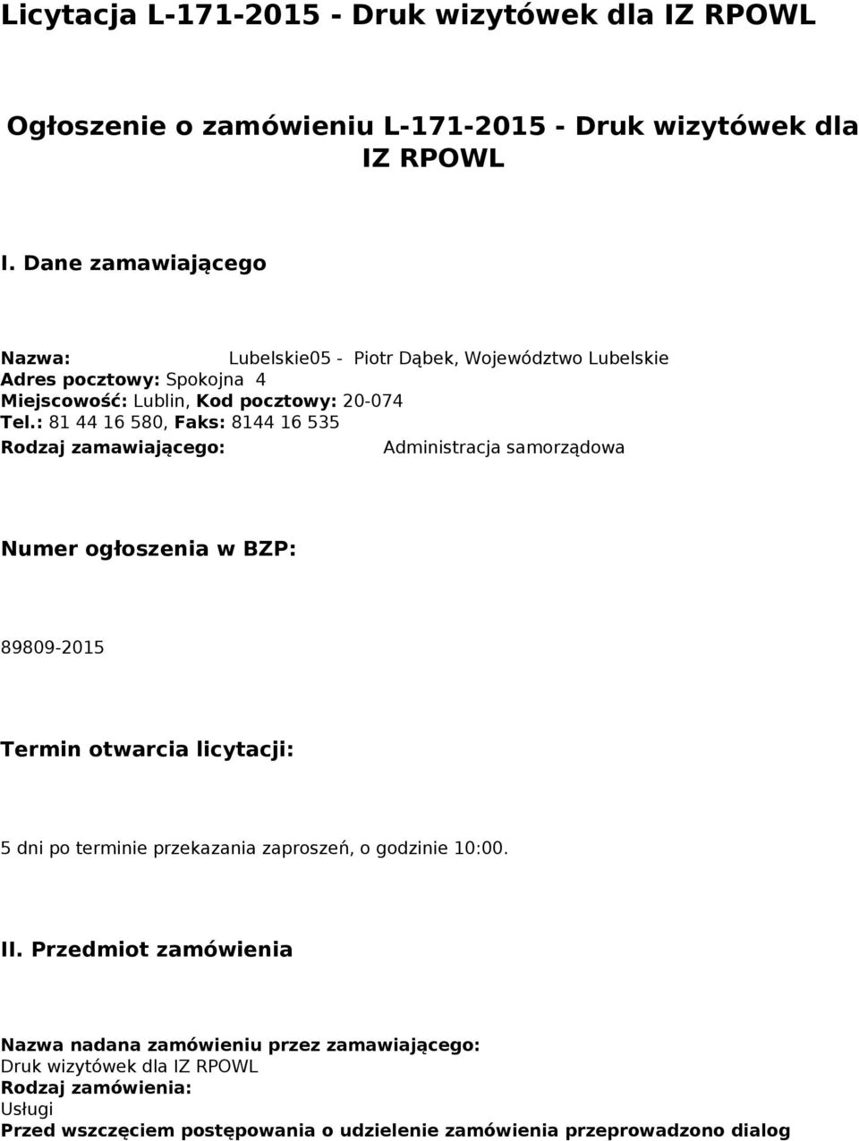 : 81 44 16 580, Faks: 8144 16 535 Rodzaj zamawiającego: Administracja samorządowa Numer ogłoszenia w BZP: 89809-2015 Termin otwarcia licytacji: 5 dni po terminie