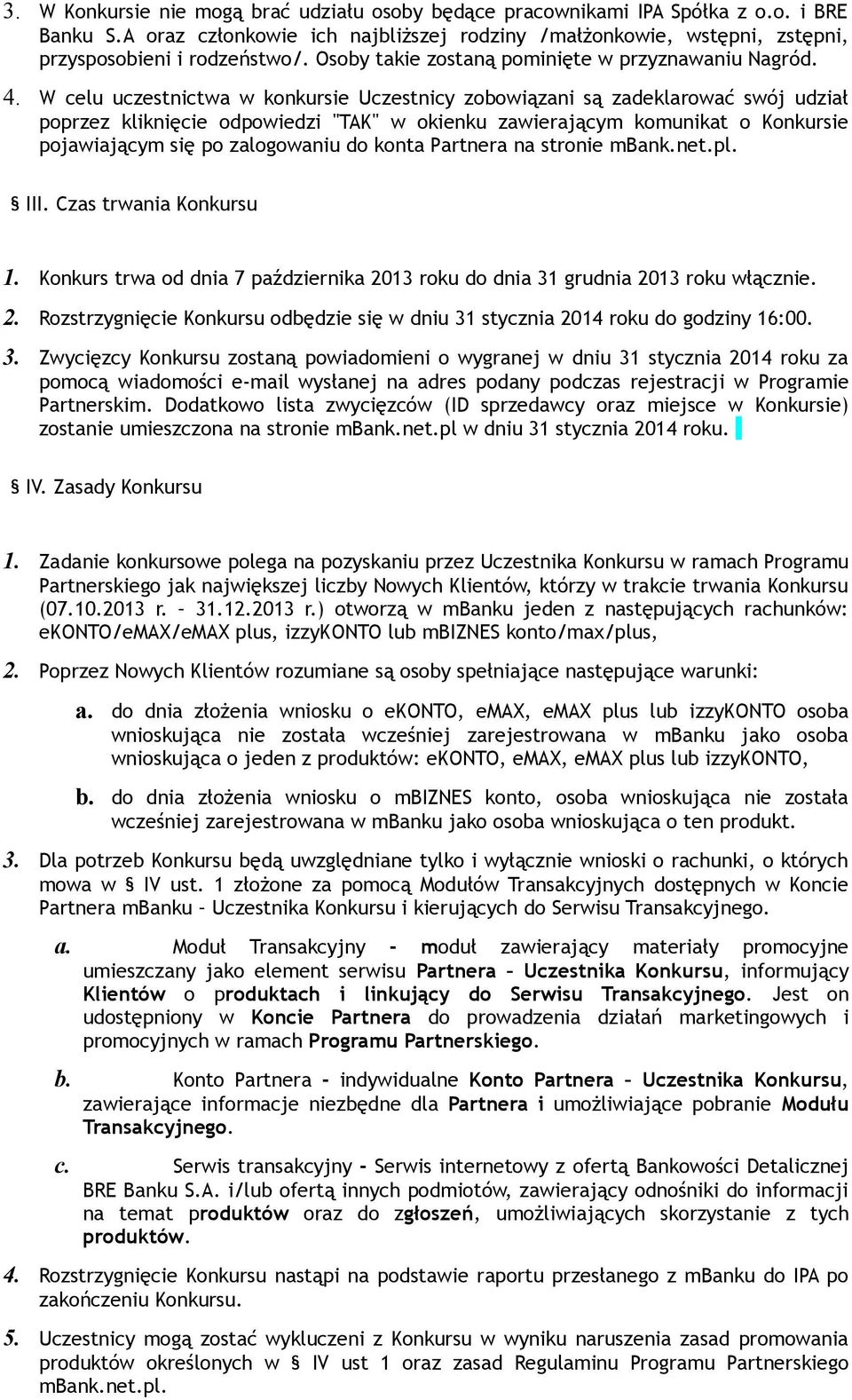 W celu uczestnictwa w konkursie Uczestnicy zobowiązani są zadeklarować swój udział poprzez kliknięcie odpowiedzi "TAK" w okienku zawierającym komunikat o Konkursie pojawiającym się po zalogowaniu do