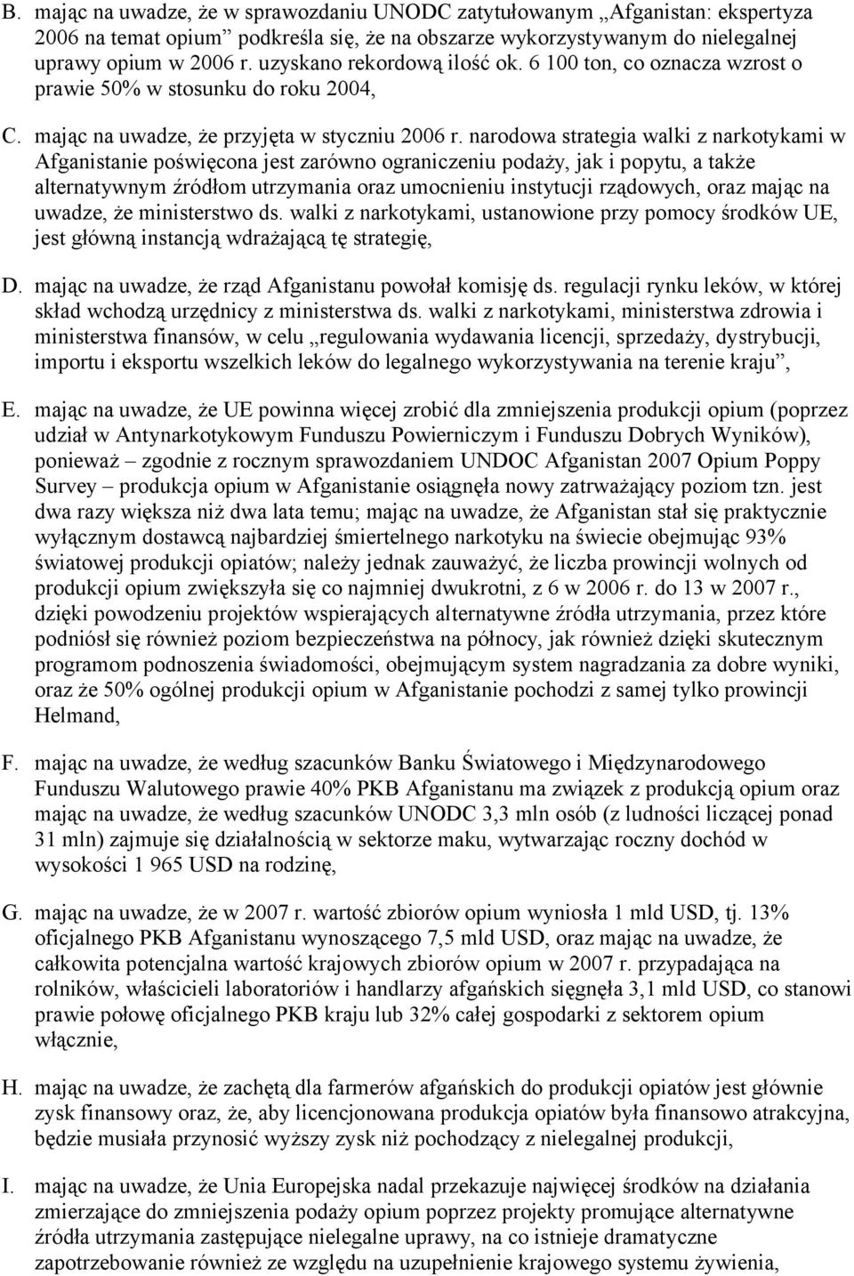 narodowa strategia walki z narkotykami w Afganistanie poświęcona jest zarówno ograniczeniu podaży, jak i popytu, a także alternatywnym źródłom utrzymania oraz umocnieniu instytucji rządowych, oraz