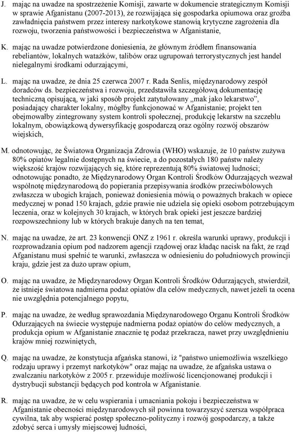 mając na uwadze potwierdzone doniesienia, że głównym źródłem finansowania rebeliantów, lokalnych watażków, talibów oraz ugrupowań terrorystycznych jest handel nielegalnymi środkami odurzającymi, L.