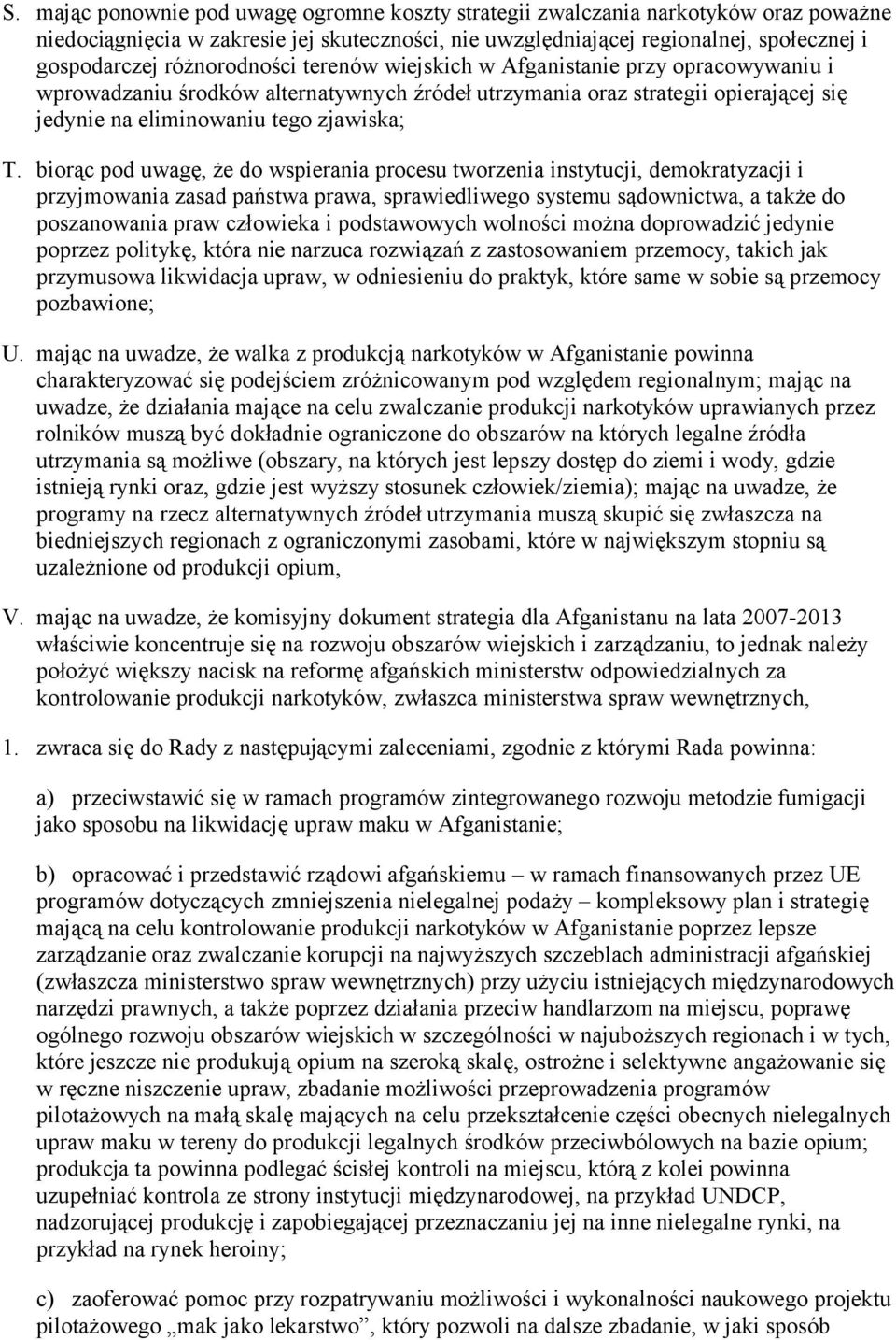 biorąc pod uwagę, że do wspierania procesu tworzenia instytucji, demokratyzacji i przyjmowania zasad państwa prawa, sprawiedliwego systemu sądownictwa, a także do poszanowania praw człowieka i