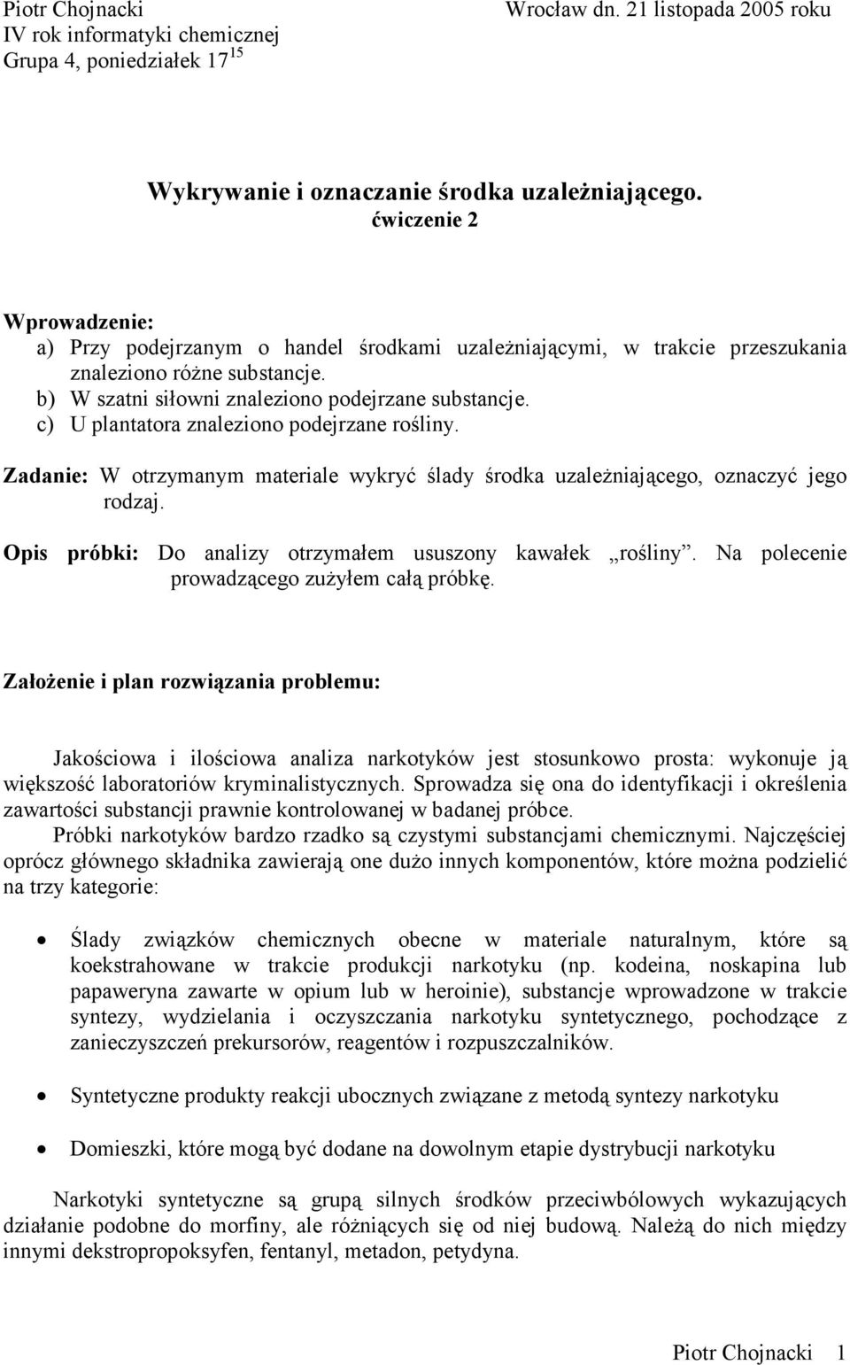 c) U plantatora znaleziono podejrzane rośliny. Zadanie: W otrzymanym materiale wykryć ślady środka uzależniającego, oznaczyć jego rodzaj. Opis próbki: Do analizy otrzymałem ususzony kawałek rośliny.