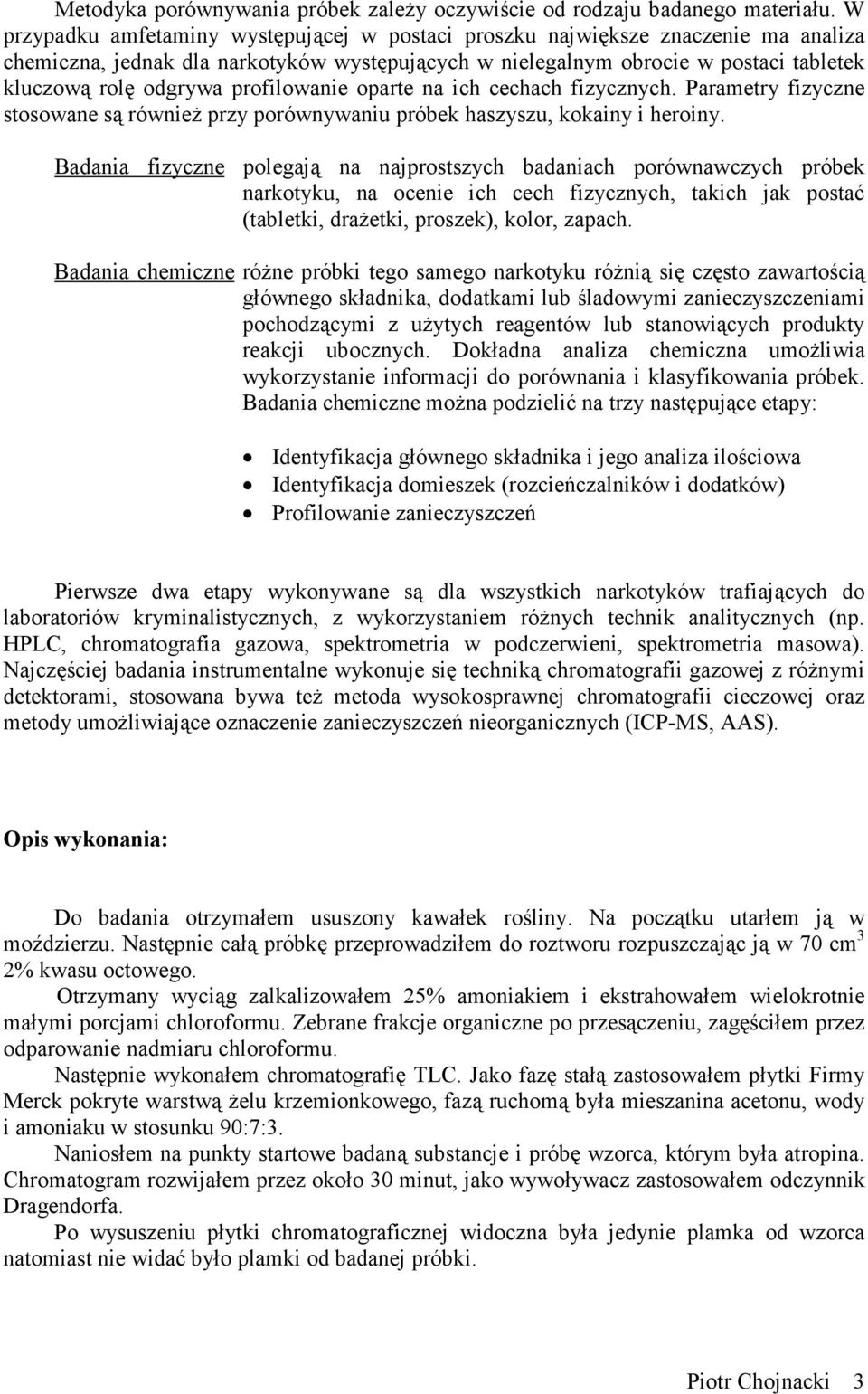 profilowanie oparte na ich cechach fizycznych. Parametry fizyczne stosowane są również przy porównywaniu próbek haszyszu, kokainy i heroiny.