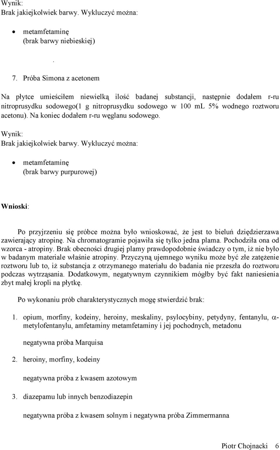 Na koniec dodałem r-ru węglanu sodowego. metamfetaminę (brak barwy purpurowej) Wnioski: Po przyjrzeniu się próbce można było wnioskować, że jest to bieluń dziędzierzawa zawierający atropinę.