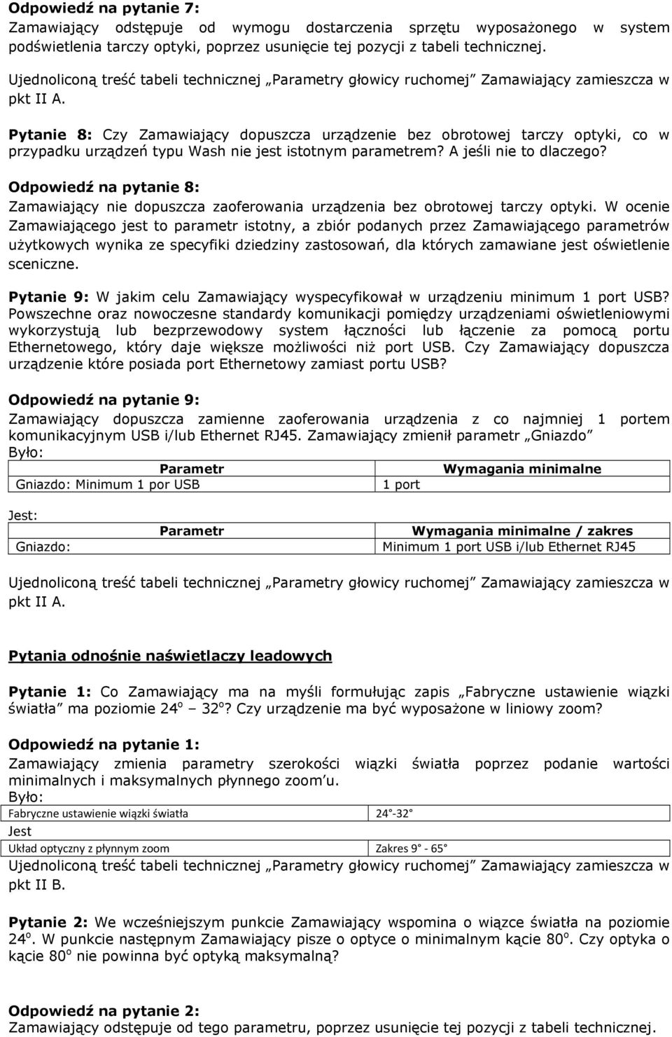 jest istotnym parametrem? A jeśli nie to dlaczego? Odpowiedź na pytanie 8: Zamawiający nie dopuszcza zaoferowania urządzenia bez obrotowej tarczy optyki.