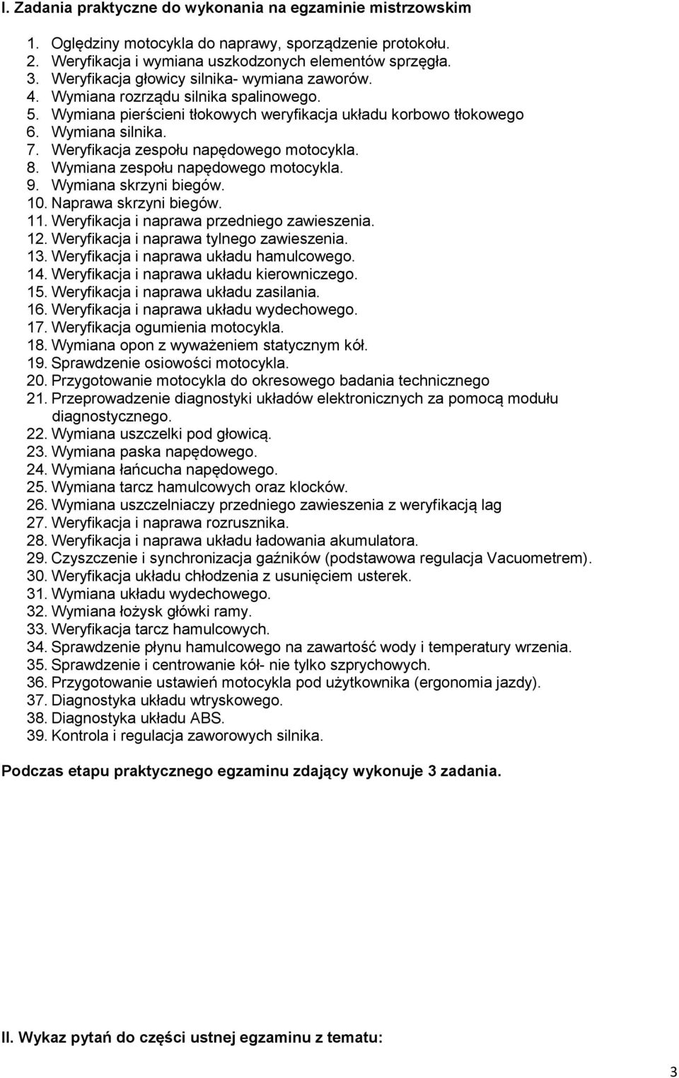 Weryfikacja zespołu napędowego motocykla. 8. Wymiana zespołu napędowego motocykla. 9. Wymiana skrzyni biegów. 10. Naprawa skrzyni biegów. 11. Weryfikacja i naprawa przedniego zawieszenia. 12.