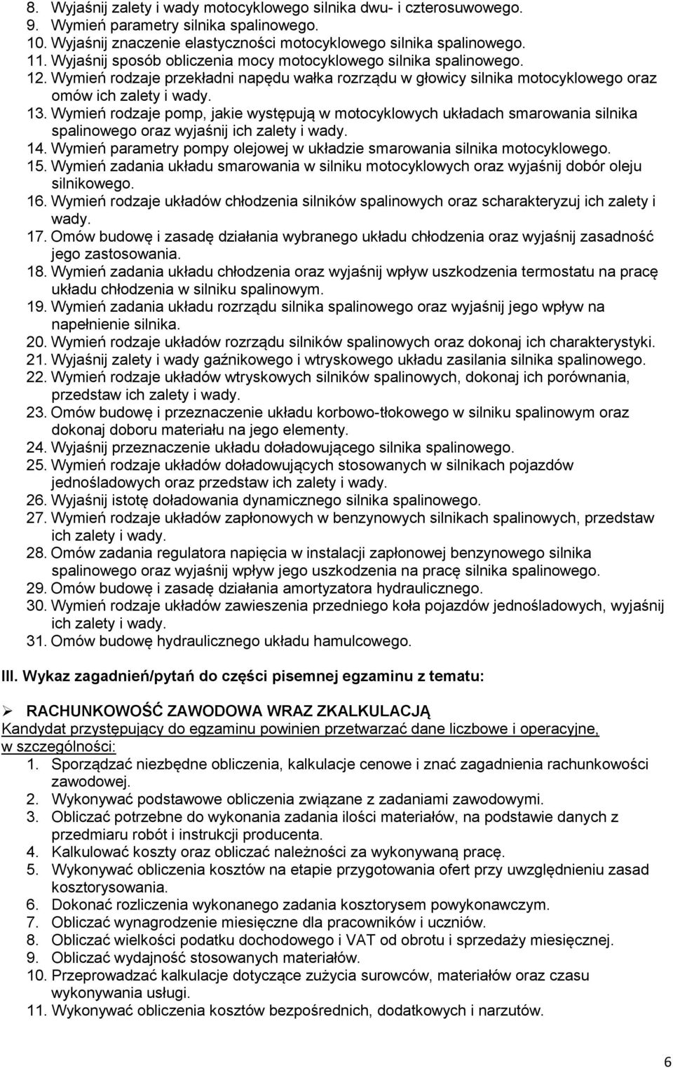 Wymień rodzaje pomp, jakie występują w motocyklowych układach smarowania silnika spalinowego oraz wyjaśnij ich zalety i wady. 14.