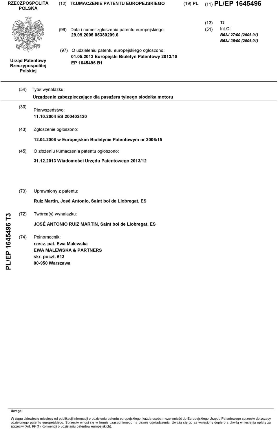 2013 Europejski Biuletyn Patentowy 2013/18 EP 1645496 B1 (54) Tytuł wynalazku: Urządzenie zabezpieczające dla pasażera tylnego siodełka motoru (30) Pierwszeństwo: 11.10.