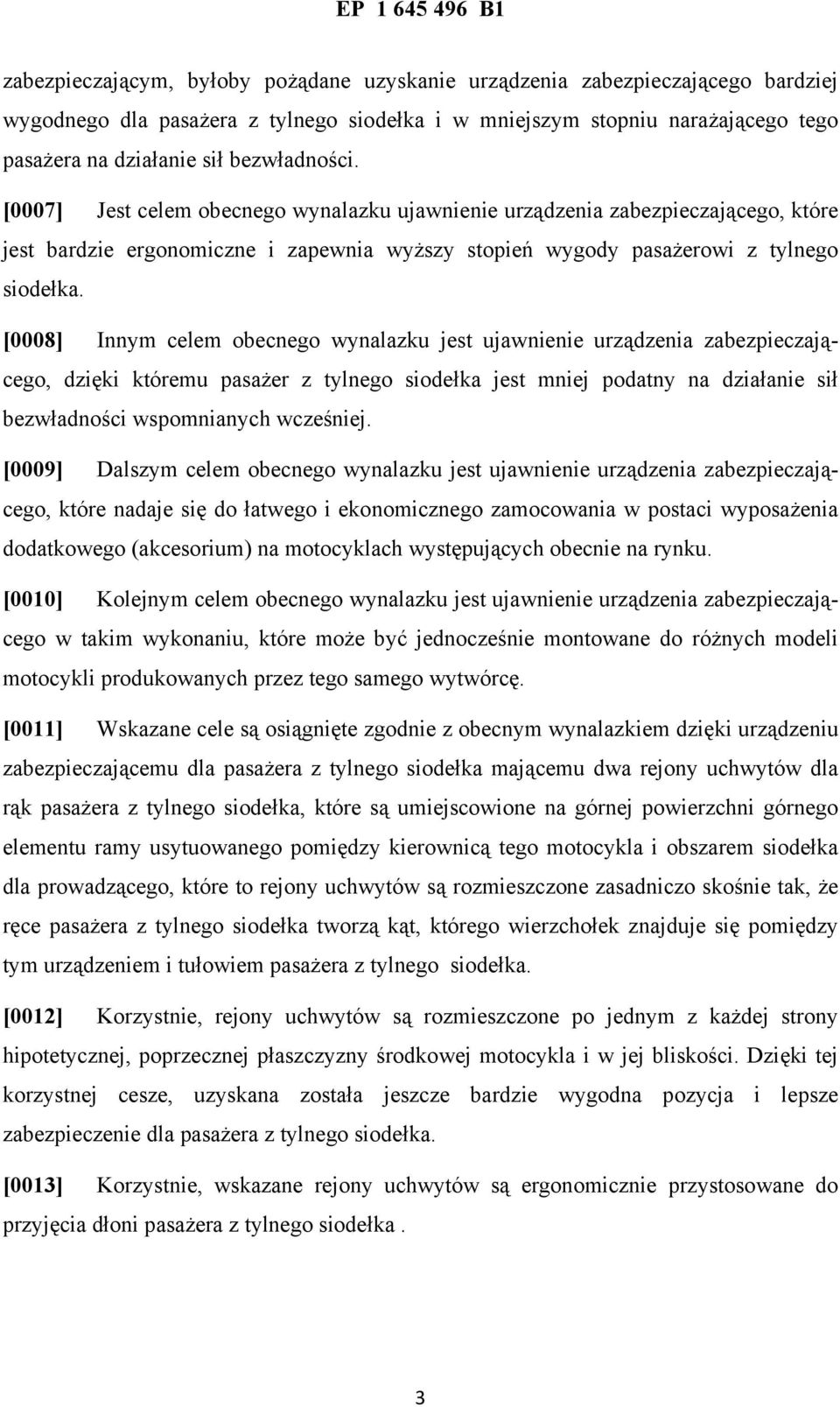 [0008] Innym celem obecnego wynalazku jest ujawnienie urządzenia zabezpieczającego, dzięki któremu pasażer z tylnego siodełka jest mniej podatny na działanie sił bezwładności wspomnianych wcześniej.