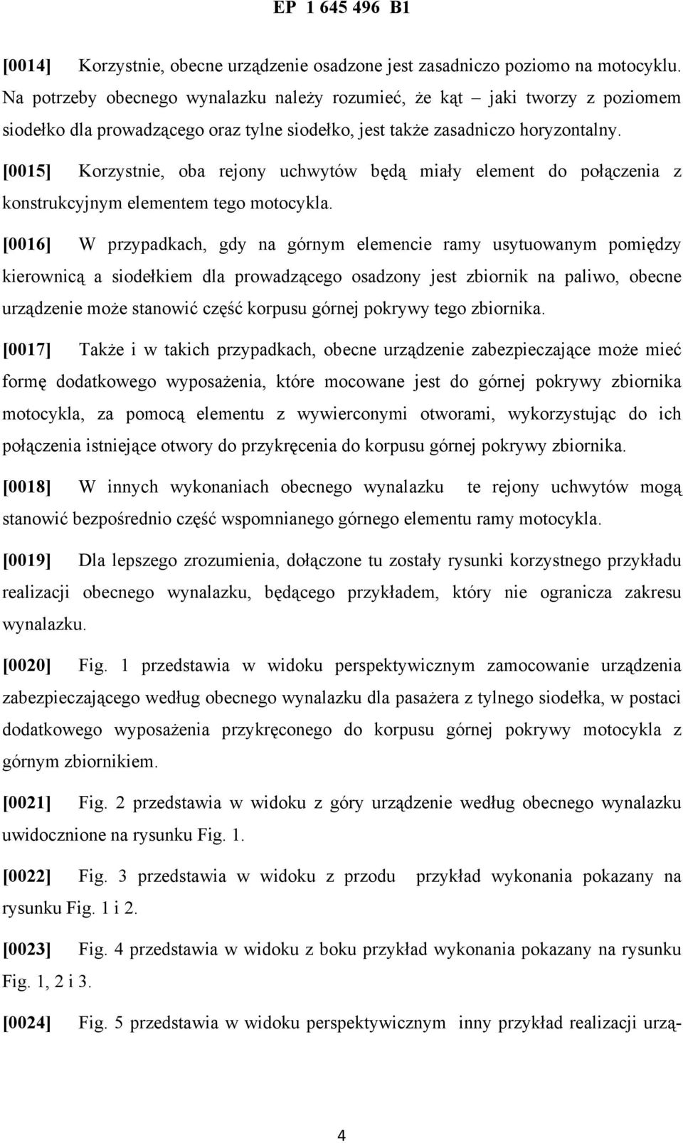 [0015] Korzystnie, oba rejony uchwytów będą miały element do połączenia z konstrukcyjnym elementem tego motocykla.