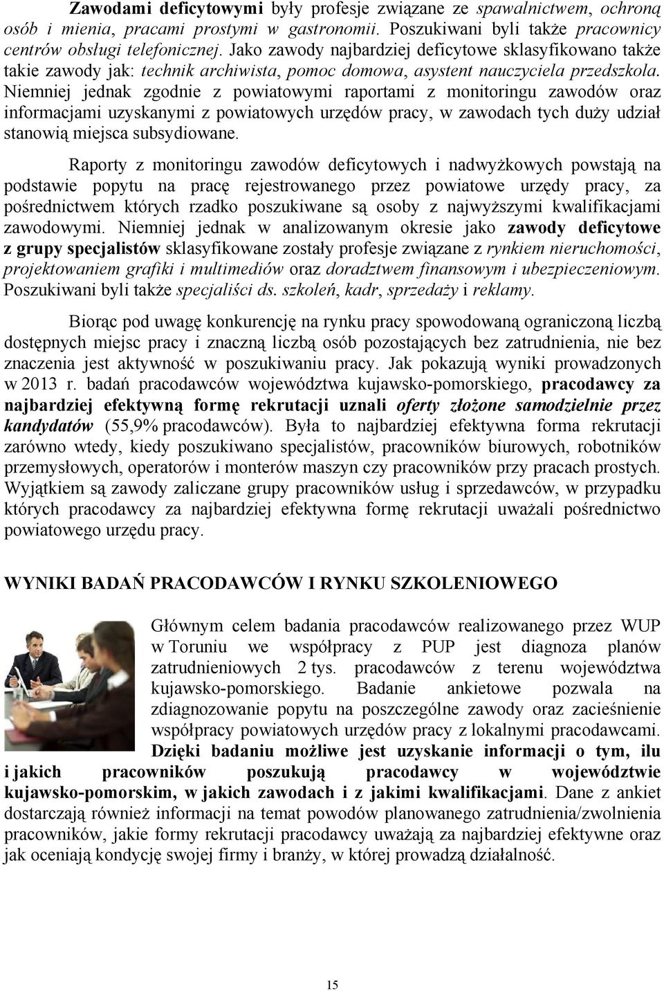 Niemniej jednak zgodnie z powiatowymi raportami z monitoringu zawodów oraz informacjami uzyskanymi z powiatowych urzędów pracy, w zawodach tych duży udział stanowią miejsca subsydiowane.