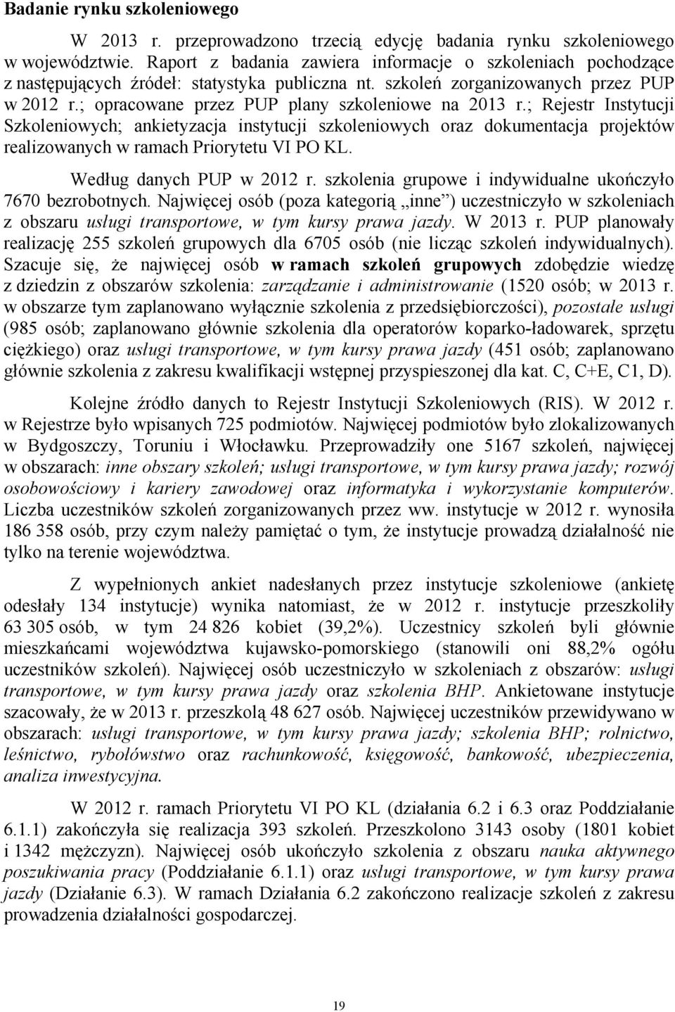 ; opracowane przez PUP plany szkoleniowe na 2013 r.; Rejestr Instytucji Szkoleniowych; ankietyzacja instytucji szkoleniowych oraz dokumentacja projektów realizowanych w ramach Priorytetu VI PO KL.