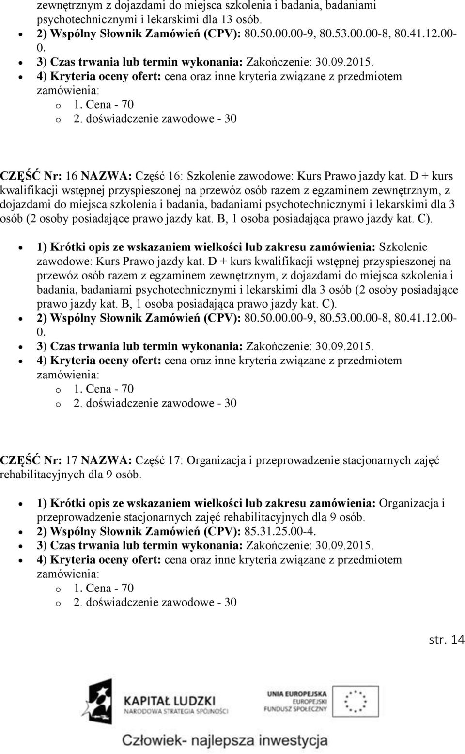 4) Kryteria oceny ofert: cena oraz inne kryteria związane z przedmiotem CZĘŚĆ Nr: 16 NAZWA: Część 16: Szkolenie zawodowe: Kurs Prawo jazdy kat.