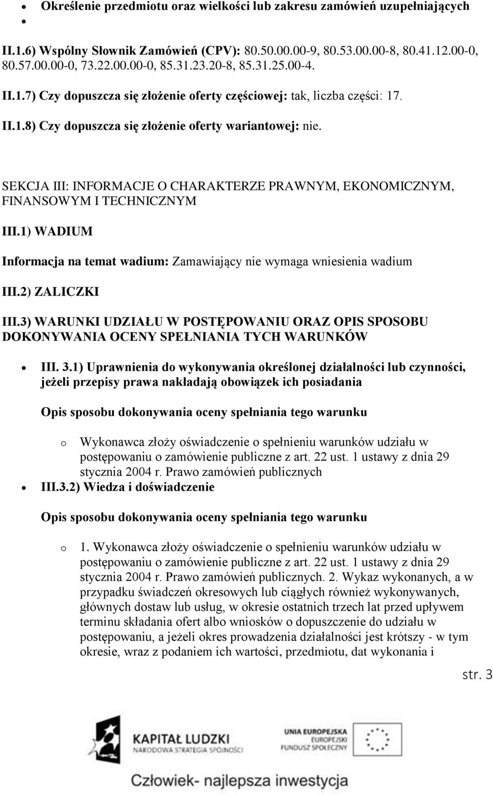 SEKCJA III: INFORMACJE O CHARAKTERZE PRAWNYM, EKONOMICZNYM, FINANSOWYM I TECHNICZNYM III.1) WADIUM Informacja na temat wadium: Zamawiający nie wymaga wniesienia wadium III.2) ZALICZKI III.