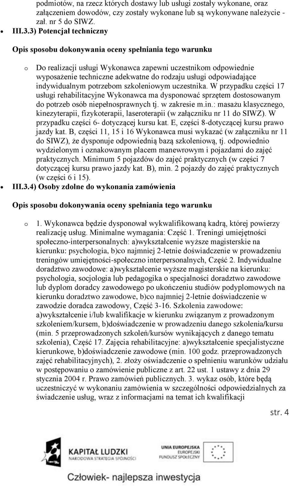 odpowiadające indywidualnym potrzebom szkoleniowym uczestnika. W przypadku części 17 usługi rehabilitacyjne Wykonawca ma dysponować sprzętem dostosowanym do potrzeb osób niepełnosprawnych tj.