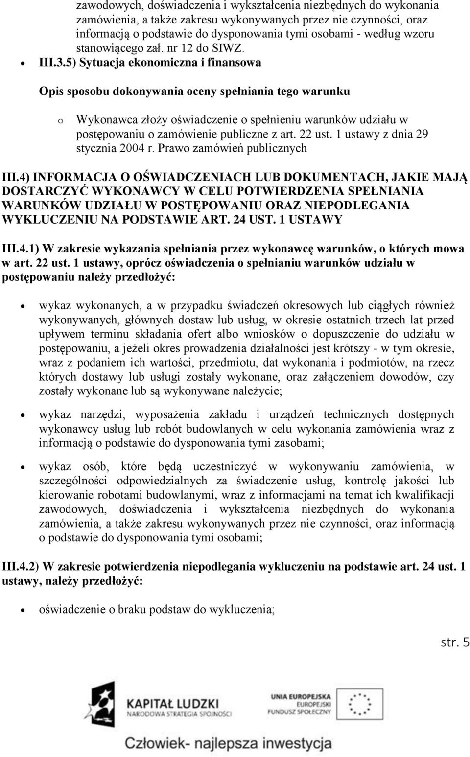 5) Sytuacja ekonomiczna i finansowa Opis sposobu dokonywania oceny spełniania tego warunku o Wykonawca złoży oświadczenie o spełnieniu warunków udziału w postępowaniu o zamówienie publiczne z art.