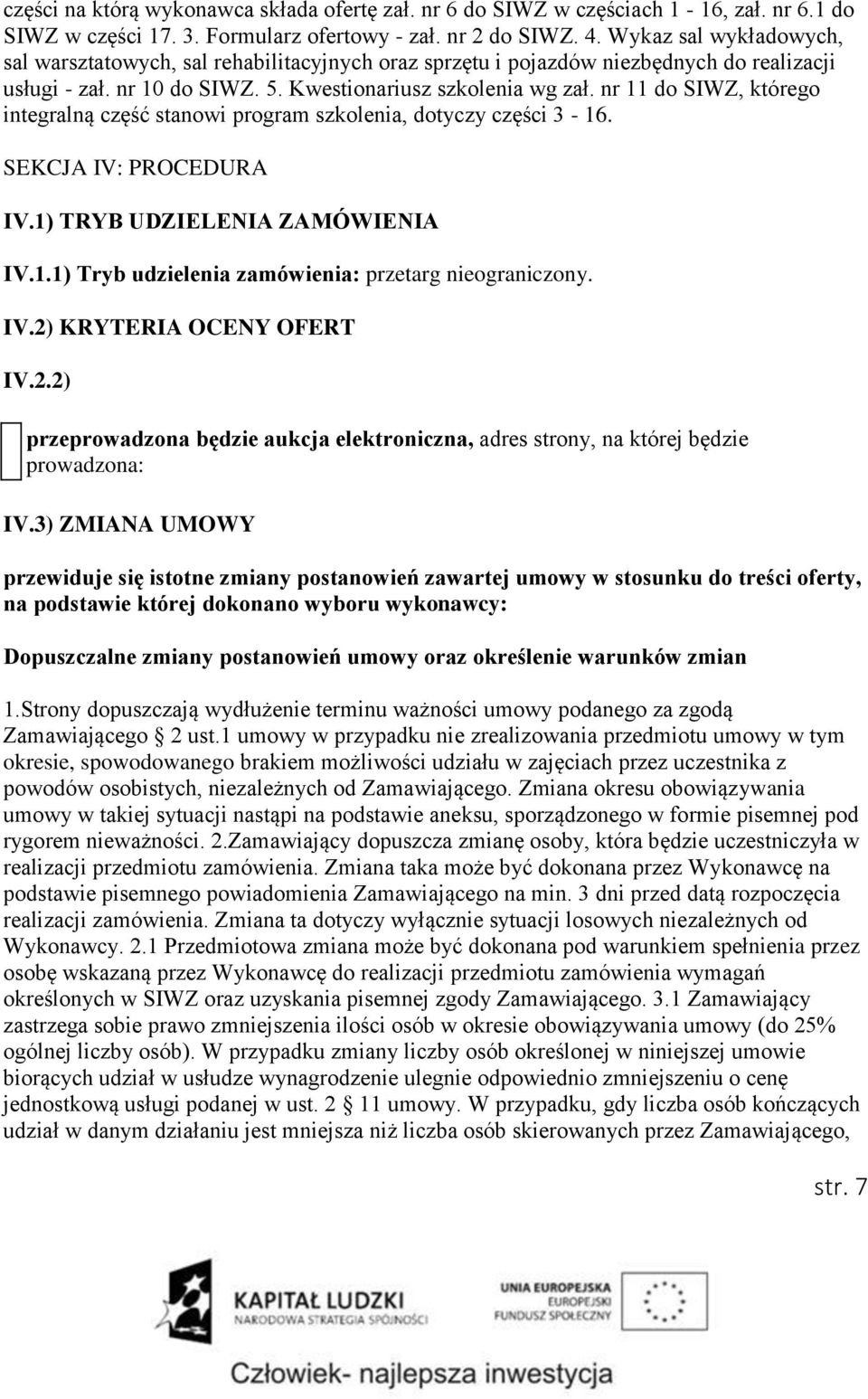 nr 11 do SIWZ, którego integralną część stanowi program szkolenia, dotyczy części 3-16. SEKCJA IV: PROCEDURA IV.1) TRYB UDZIELENIA ZAMÓWIENIA IV.1.1) Tryb udzielenia przetarg nieograniczony. IV.2) KRYTERIA OCENY OFERT IV.