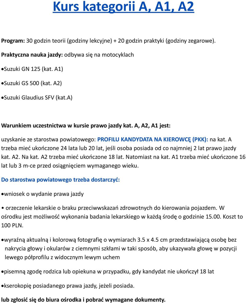 A, A2, A1 jest: uzyskanie ze starostwa powiatowego: PROFILU KANDYDATA NA KIEROWCĘ (PKK): na kat. A trzeba mieć ukończone 24 lata lub 20 lat, jeśli osoba posiada od co najmniej 2 lat prawo jazdy kat.