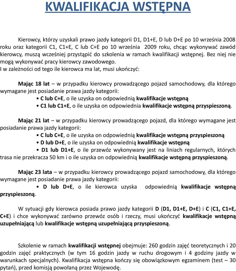 I w zależności od tego ile kierowca ma lat, musi ukończyć: Mając 18 lat w przypadku kierowcy prowadzącego pojazd samochodowy, dla którego wymagane jest posiadanie prawa jazdy kategorii: C lub C+E, o