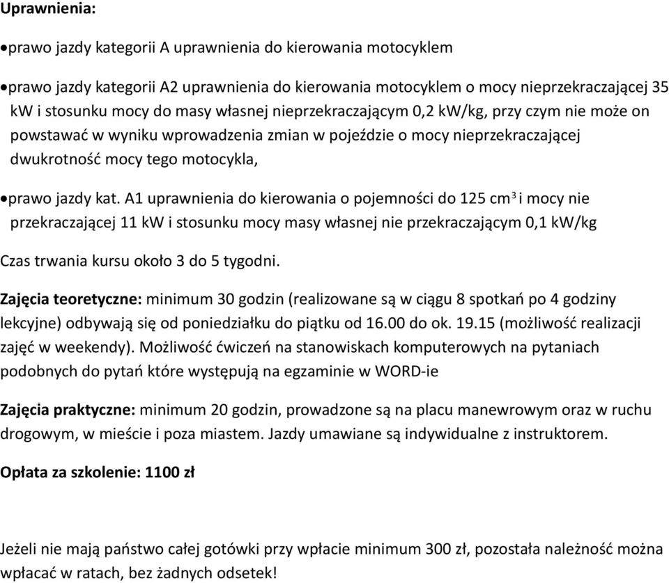 A1 uprawnienia do kierowania o pojemności do 125 cm 3 i mocy nie przekraczającej 11 kw i stosunku mocy masy własnej nie przekraczającym 0,1 kw/kg Czas trwania kursu około 3 do 5 tygodni.