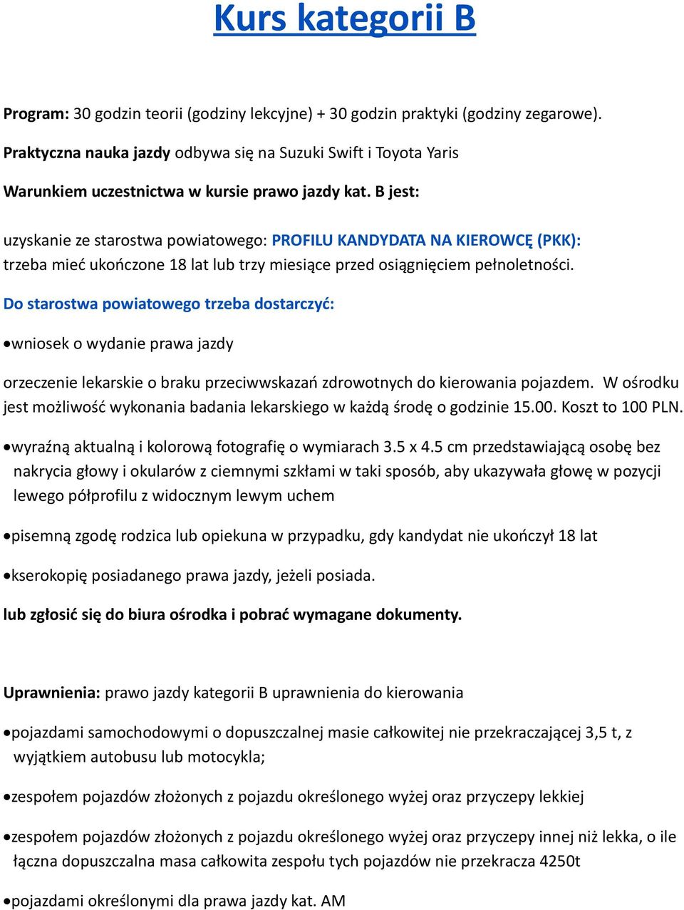 B jest: uzyskanie ze starostwa powiatowego: PROFILU KANDYDATA NA KIEROWCĘ (PKK): trzeba mieć ukończone 18 lat lub trzy miesiące przed osiągnięciem pełnoletności.