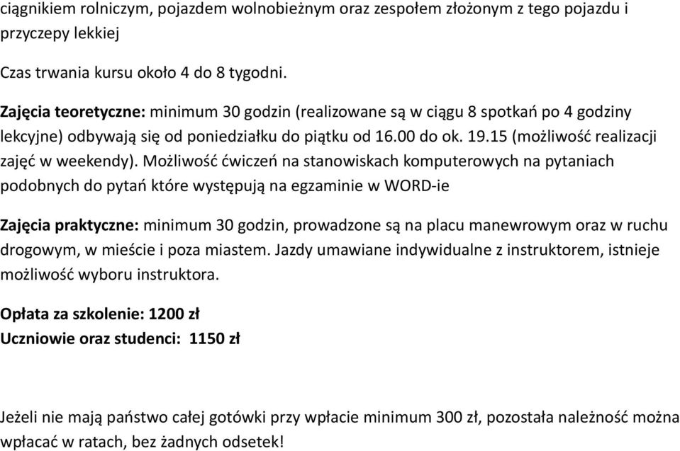 Możliwość ćwiczeń na stanowiskach komputerowych na pytaniach podobnych do pytań które występują na egzaminie w WORD-ie Zajęcia praktyczne: minimum 30 godzin, prowadzone są na placu manewrowym oraz w