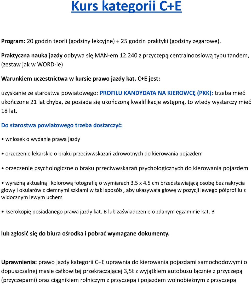 C+E jest: uzyskanie ze starostwa powiatowego: PROFILU KANDYDATA NA KIEROWCĘ (PKK): trzeba mieć ukończone 21 lat chyba, że posiada się ukończoną kwalifikacje wstępną, to wtedy wystarczy mieć 18 lat.