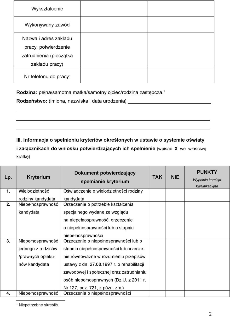 Informacja o spełnieniu kryteriów określonych w ustawie o systemie oświaty i załącznikach do wniosku potwierdzających ich spełnienie (wpisać X we właściwą kratkę) Lp. Kryterium 1.