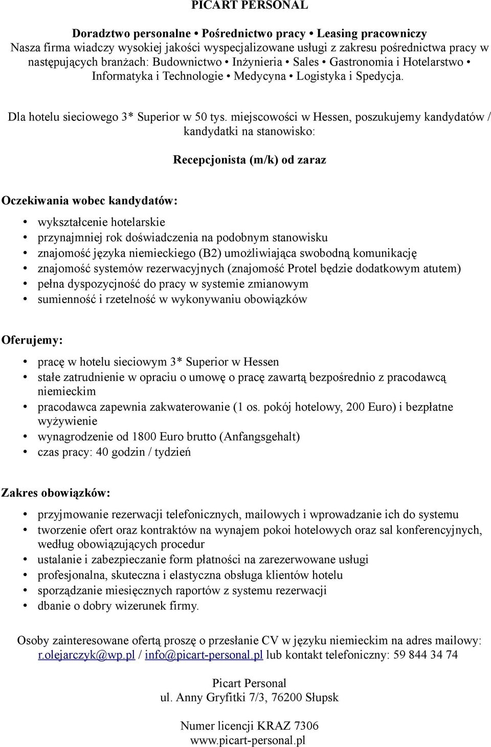 niemieckiego (B2) umożliwiająca swobodną komunikację znajomość systemów rezerwacyjnych (znajomość Protel będzie dodatkowym atutem) pełna dyspozycjność do pracy w systemie zmianowym pracę w hotelu