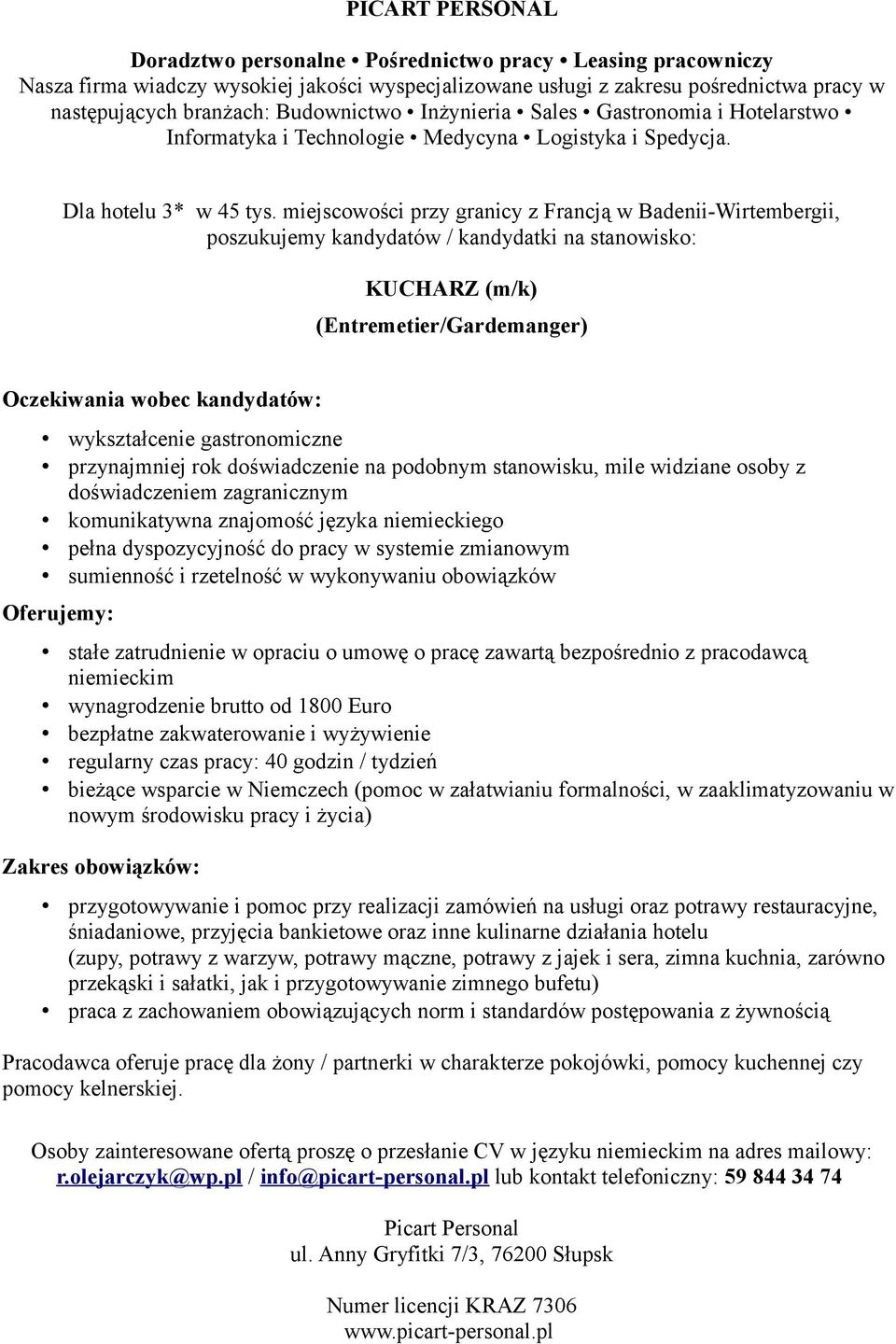 doświadczenie na podobnym stanowisku, mile widziane osoby z doświadczeniem zagranicznym komunikatywna znajomość języka niemieckiego pełna dyspozycyjność do pracy w systemie zmianowym stałe