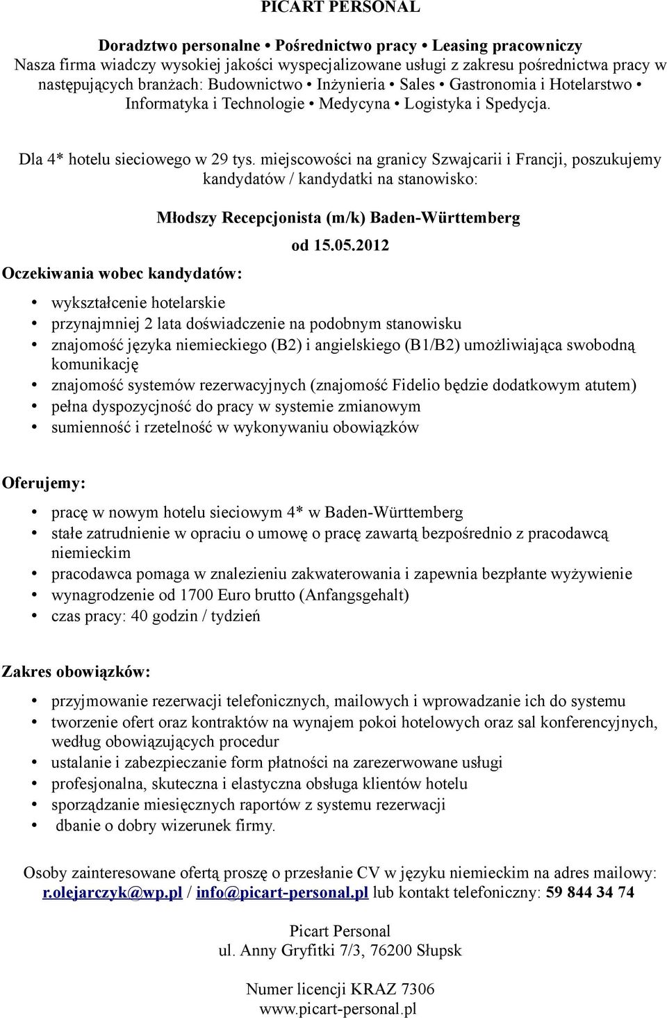 rezerwacyjnych (znajomość Fidelio będzie dodatkowym atutem) pełna dyspozycjność do pracy w systemie zmianowym pracę w nowym hotelu sieciowym 4* w Baden-Württemberg stałe zatrudnienie w opraciu o