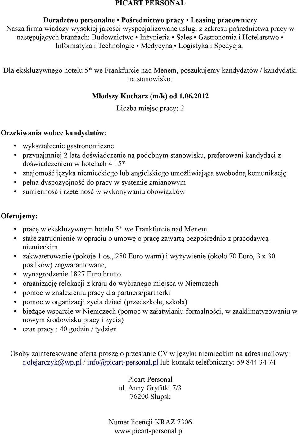 niemieckiego lub angielskiego umożliwiająca swobodną komunikację pełna dyspozycjność do pracy w systemie zmianowym pracę w ekskluzywnym hotelu 5* we Frankfurcie nad Menem stałe zatrudnienie w opraciu