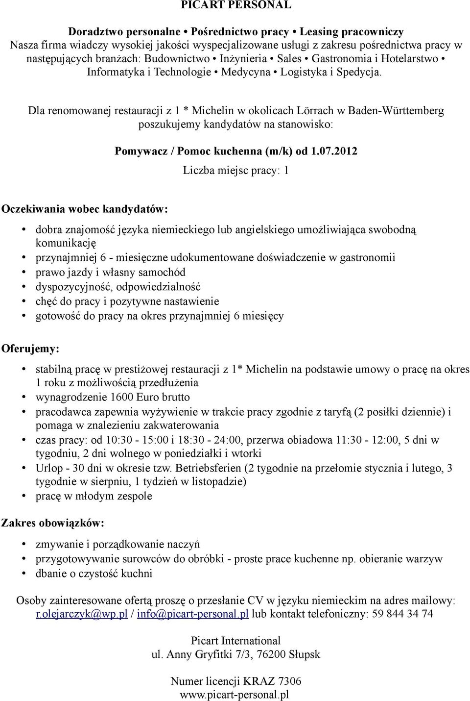 i własny samochód dyspozycyjność, odpowiedzialność chęć do pracy i pozytywne nastawienie gotowość do pracy na okres przynajmniej 6 miesięcy stabilną pracę w prestiżowej restauracji z 1* Michelin na