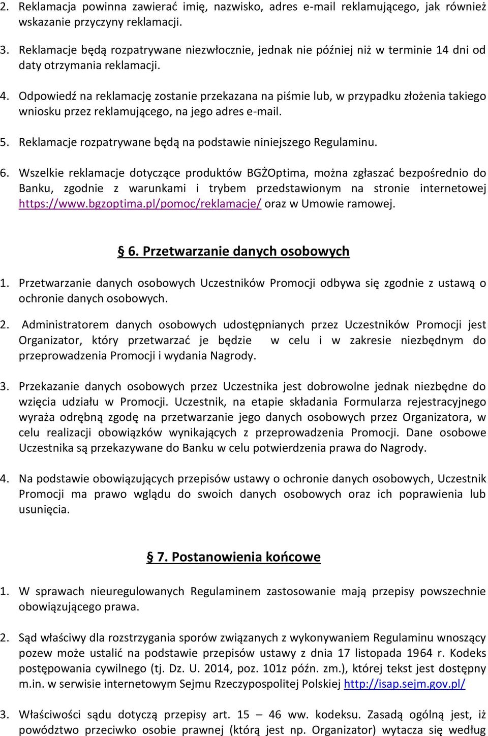 Odpowiedź na reklamację zostanie przekazana na piśmie lub, w przypadku złożenia takiego wniosku przez reklamującego, na jego adres e-mail. 5.