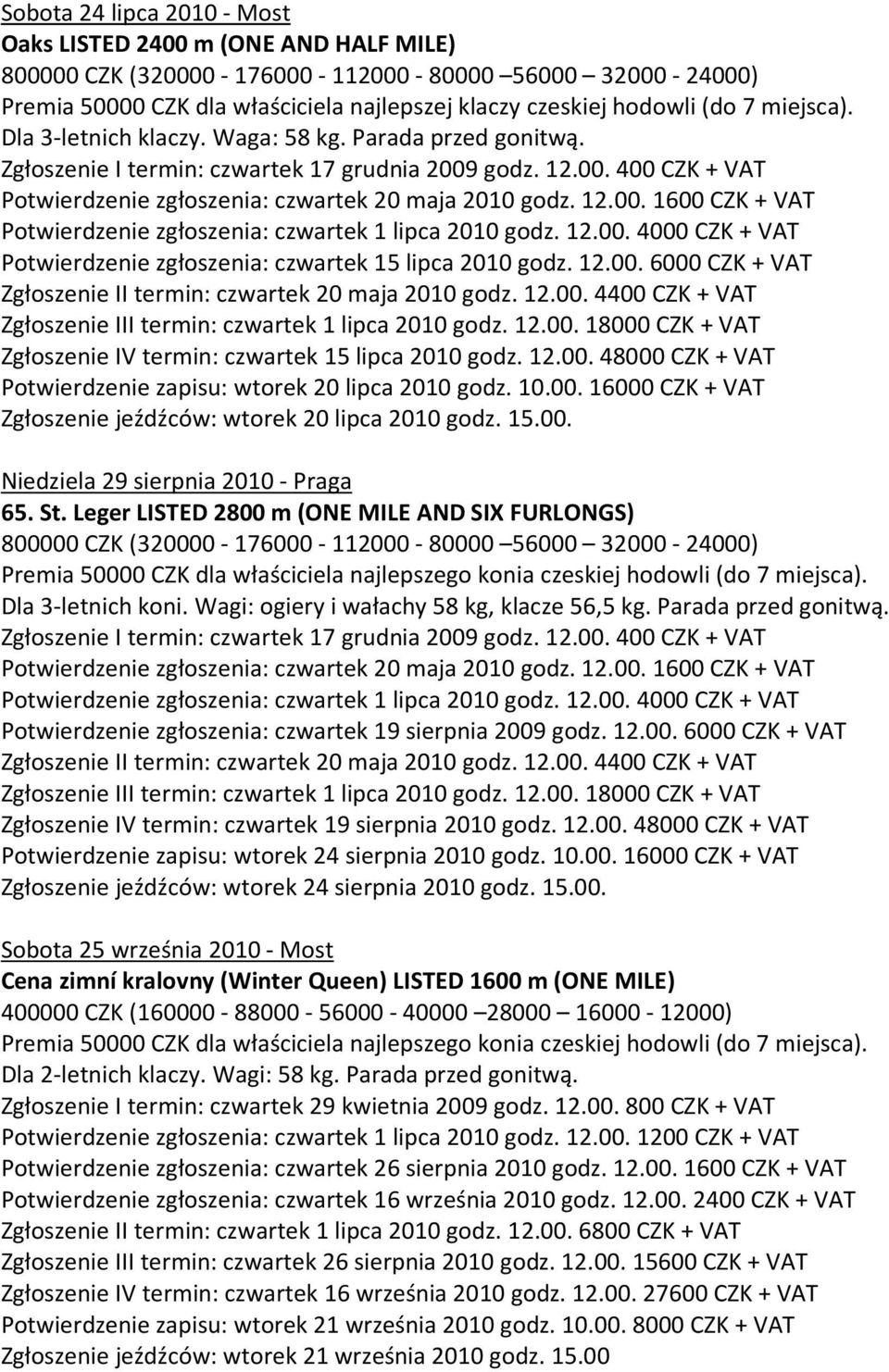 12.00. 4000 CZK + VAT Potwierdzenie zgłoszenia: czwartek 15 lipca 2010 godz. 12.00. 6000 CZK + VAT Zgłoszenie II termin: czwartek 20 maja 2010 godz. 12.00. 4400 CZK + VAT Zgłoszenie III termin: czwartek 1 lipca 2010 godz.