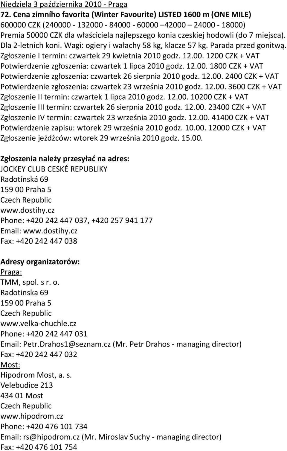 12.00. 2400 CZK + VAT Potwierdzenie zgłoszenia: czwartek 23 września 2010 godz. 12.00. 3600 CZK + VAT Zgłoszenie II termin: czwartek 1 lipca 2010 godz. 12.00. 10200 CZK + VAT Zgłoszenie III termin: czwartek 26 sierpnia 2010 godz.