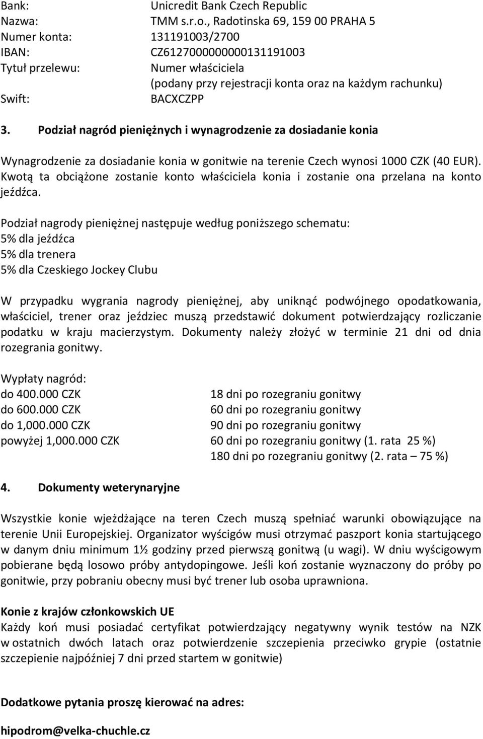 Podział nagród pieniężnych i wynagrodzenie za dosiadanie konia Wynagrodzenie za dosiadanie konia w gonitwie na terenie Czech wynosi 1000 CZK (40 EUR).