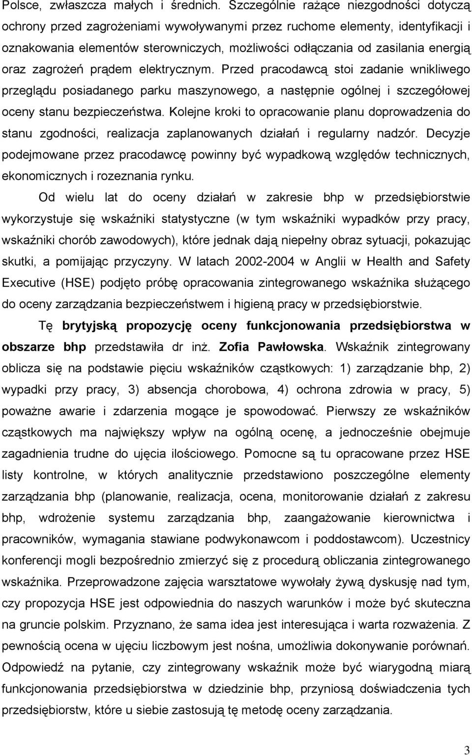 oraz zagrożeń prądem elektrycznym. Przed pracodawcą stoi zadanie wnikliwego przeglądu posiadanego parku maszynowego, a następnie ogólnej i szczegółowej oceny stanu bezpieczeństwa.