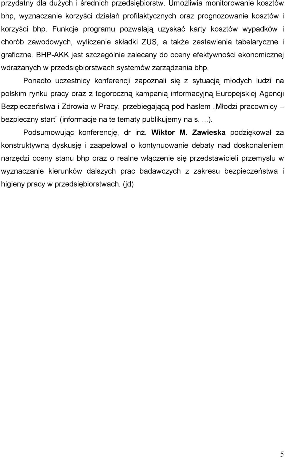 BHP-AKK jest szczególnie zalecany do oceny efektywności ekonomicznej wdrażanych w przedsiębiorstwach systemów zarządzania bhp.