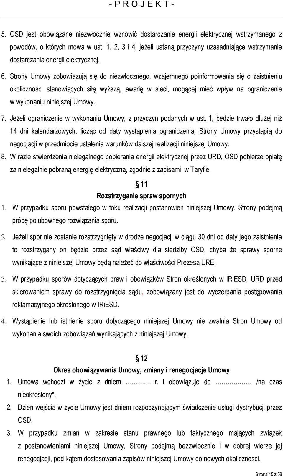 Strony Umowy zobowiązują się do niezwłocznego, wzajemnego poinformowania się o zaistnieniu okoliczności stanowiących siłę wyższą, awarię w sieci, mogącej mieć wpływ na ograniczenie w wykonaniu