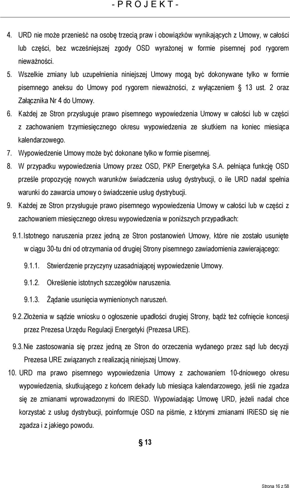 Każdej ze Stron przysługuje prawo pisemnego wypowiedzenia Umowy w całości lub w części z zachowaniem trzymiesięcznego okresu wypowiedzenia ze skutkiem na koniec miesiąca kalendarzowego. 7.